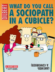 Title: What Do You Call a Sociopath in a Cubicle?: (Answer: A Coworker), Author: Scott Adams