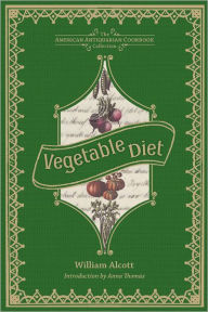 Title: Vegetable Diet: As Sanctioned by Medical Men, and by Experience in All Ages, Author: William A. Alcott