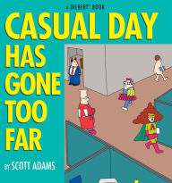 Title: Casual Day Has Gone Too Far: A Dilbert Book, Author: Scott Adams