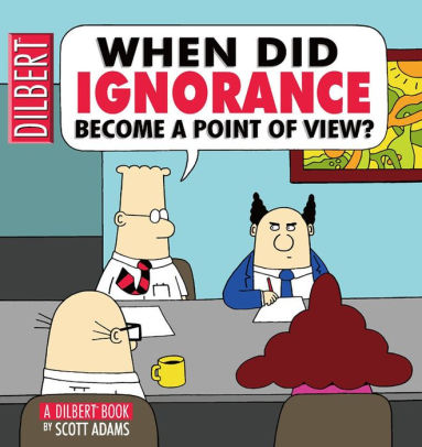 When Did Ignorance Become A Point Of View Dilbert Book By Scott When Did Ignorance Become A Point Of View Dilbert Book