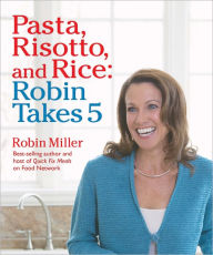 Title: Pasta, Risotto, and Rice: Robin Takes 5, Author: Robin Miller