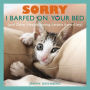 Sorry I Barfed on Your Bed (and Other Heartwarming Letters from Kitty)