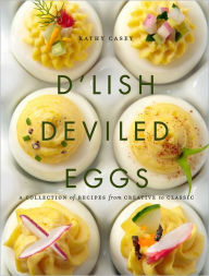 Title: D'Lish Deviled Eggs: A Collection of Recipes from Creative to Classic, Author: Kathy Casey