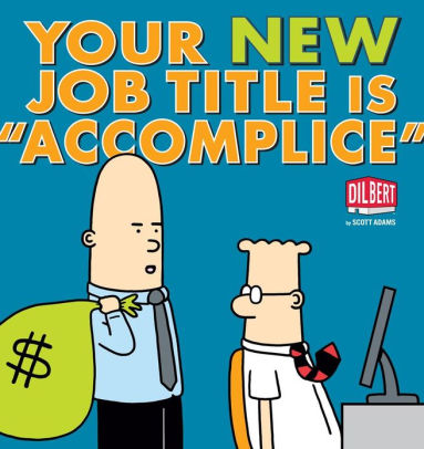 Your New Job Title Is Accomplice A Dilbert Book By Scott Adams