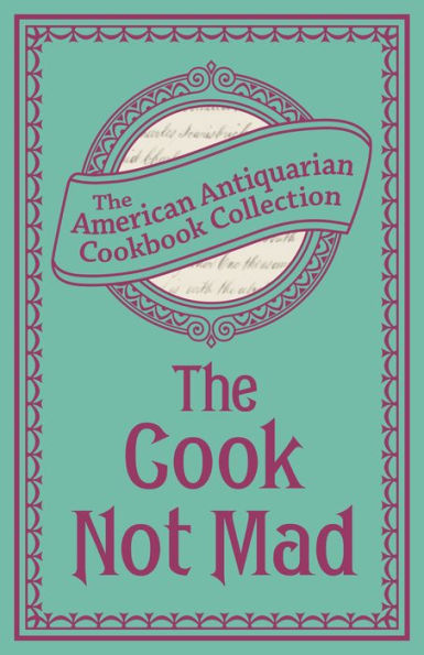 The Cook Not Mad: Or, Rational Cookery