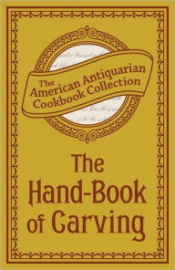 Title: The Hand-Book of Carving, Author: The American Antiquarian Cookbook Collection