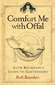 Title: Comfort Me with Offal: Ruth Bourdain's Guide to Gastronomy, Author: Ruth Bourdain