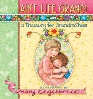 Title: Ain't Life Grand!: A Treasury for Grandmothers, Author: Mary Engelbreit