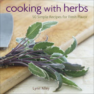 Title: Cooking with Herbs: 50 Simple Recipes for Fresh Flavor, Author: Lynn Alley