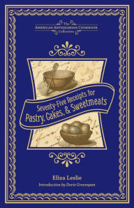 Title: Seventy-Five Receipts for Pastry, Cakes, & Sweetmeats, Author: Eliza Leslie