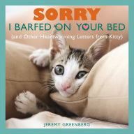 Title: Sorry I Barfed on Your Bed (and Other Heartwarming Letters from Kitty), Author: Jeremy Greenberg