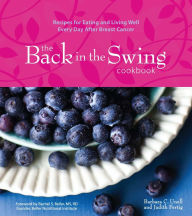 Title: The Back in the Swing Cookbook (with Video): Recipes for Eating and Living Well Every Day After Breast Cancer, Author: Barbara C. Unell