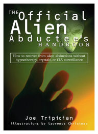 Title: The Official Alien Abductees Handbook: How to Recover from Alien Abductions without Hypnotherapy, Crystals, or CIA Surveillance, Author: Joe Tripician