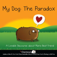 Title: My Dog: The Paradox: A Lovable Discourse about Man's Best Friend, Author: The Oatmeal