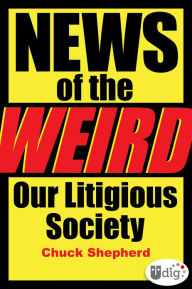 Title: News of the Weird: Our Litigious Society, Author: Chuck Shepherd