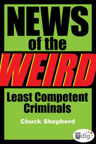 Title: News of the Weird: Least Competent Criminals, Author: Chuck Shepherd