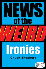 Title: News of the Weird: Ironies, Author: Chuck Shepherd