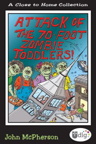 Title: Close to Home: Attack of the 70-Foot Zombie Toddlers!: A Book of Parenting Cartoons, Author: John McPherson