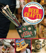 Title: Beer Crafts: Making the Most of Your Cans, Bottle Caps, and Labels, Author: Shawn Gascoyne-Bowman