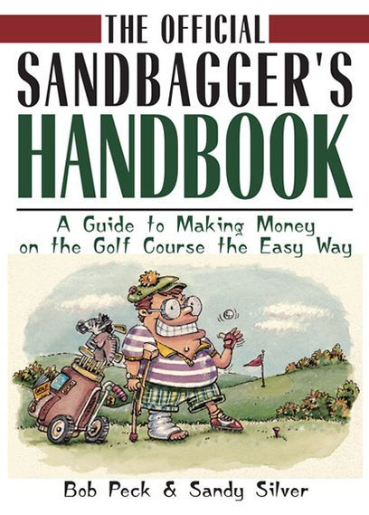 The Official Sandbaggers Handbook: A Guide to Making Money on the Golf Course the Easy Way