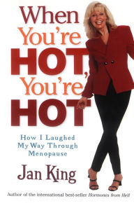 Title: When You're Hot, You're Hot: How I Laughed My Way Through Menopause, Author: Jan King