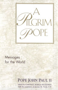 Title: A Pilgrim Pope: Messages for the World, Author: Pope John Paul II