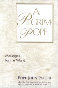Title: A Pilgrim Pope: Messages for the World, Author: John Paul