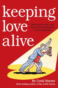 Title: Keeping Love Alive: Thoughts and Tips for Strengthening Your Marriage, Author: Cyndi Haynes