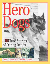 Title: Hero Dogs: 100 True Stories of Daring Deeds, Author: Peter C. Jones