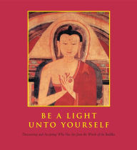 Title: Be a Light Unto Yourself: Discovering and Accepting Who You Are from the Words of the Buddha, Author: Priya Hemenway