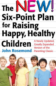Title: The New Six-Point Plan for Raising Happy, Healthy Children: A Newly Updated, Greatly Expanded Version of the Parenting Classic, Author: John Rosemond