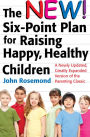 The New Six-Point Plan for Raising Happy, Healthy Children: A Newly Updated, Greatly Expanded Version of the Parenting Classic