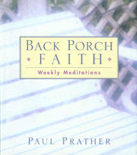 Title: Back Porch Faith: Weekly Meditations, Author: Paul Prather