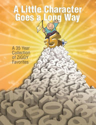 Title: A Little Character Goes a Long Way: A 35-Year Collection of Ziggy Favorites, Author: Tom Wilson