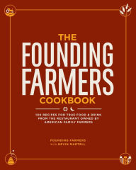 Title: The Founding Farmers Cookbook: 100 Recipes for True Food & Drink from the Restaurant Owned by American Family Farmers, Author: Founding Farmers