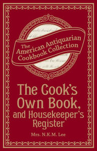 Title: The Cook's Own Book, and Housekeeper's Register, Author: Mrs. N.K.M Lee