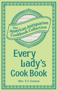 Title: Every Lady's Cook Book, Author: Mrs. T.J. Crowen