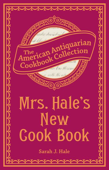 Mrs. Hale's New Cook Book: A Practical System for Private Families in Town and Country