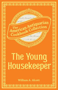 Title: The Young Housekeeper (PagePerfect NOOK Book): Or, Thoughts on Food and Cookery, Author: William A. Alcott