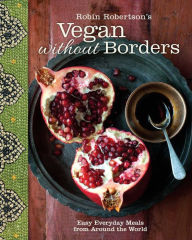 Title: Robin Robertson's Vegan Without Borders: Easy Everyday Meals from Around the World, Author: Robin Robertson