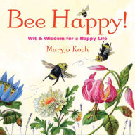 Title: Bee Happy!: Wit & Wisdom for a Happy Life, Author: Maryjo Koch