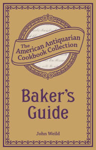 Title: Baker's Guide: Or, The Art of Baking Designed for Practical Bakers and Pastry Cooks, Author: John Weild