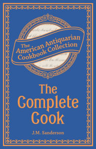 Title: The Complete Cook: Plain and Practical Directions for Cooking and Housekeeping, Author: J.M. Sanderson