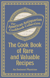 Title: The Cook Book of Rare and Valuable Recipes: To Which Is Added. the Complete Family Doctor, Author: An Eminent Physician