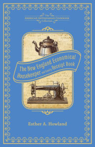 Title: The New England Economical Housekeeper, and Family Receipt Book, Author: Esther Allen Howland