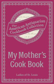 Title: My Mother's Cook Book, Author: Ladies of St. Louis