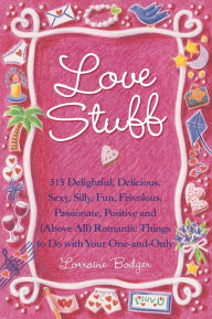 Title: Love Stuff: 515 Delightful, Delicious, Sexy, Silly, Fun, Frivolous, Passionate, Positive and (Above All) Romantic Things to Do with Your One-and-Only, Author: Lorraine Bodger