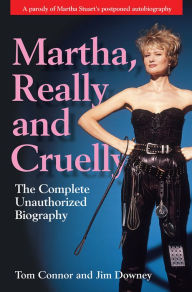 Title: Martha, Really and Cruelly: The Complete Unauthorized Biography, Author: Tom Connor