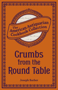 Title: Crumbs from the Round Table: A Feast for Epicures, Author: Joseph Barber