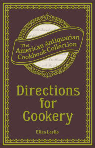 Title: Directions for Cookery: Being a System of the Art, in Its Various Branches, Author: Eliza Leslie